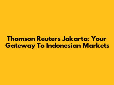 Thomson Reuters Jakarta: Your Gateway To Indonesian Markets