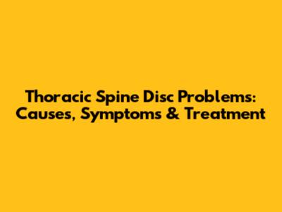 Thoracic Spine Disc Problems: Causes, Symptoms & Treatment