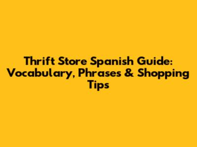 Thrift Store Spanish Guide: Vocabulary, Phrases & Shopping Tips