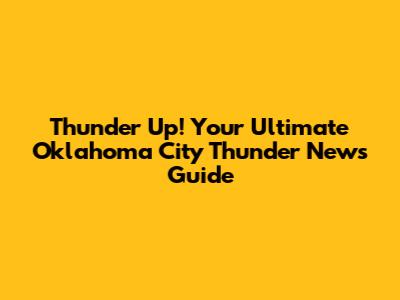 Thunder Up! Your Ultimate Oklahoma City Thunder News Guide