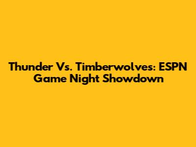 Thunder Vs. Timberwolves: ESPN Game Night Showdown