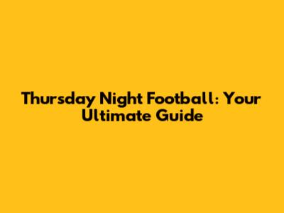 Thursday Night Football: Your Ultimate Guide