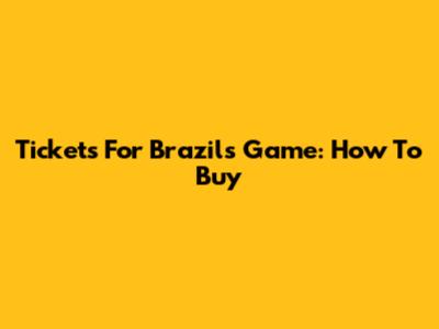 Tickets For Brazil's Game: How To Buy