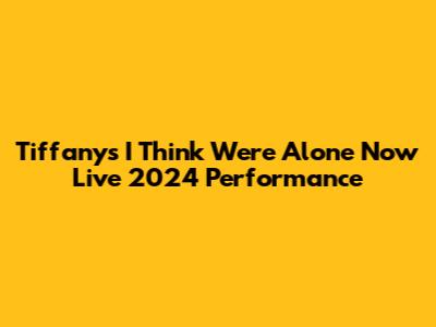 Tiffany's "I Think We're Alone Now" Live 2024 Performance