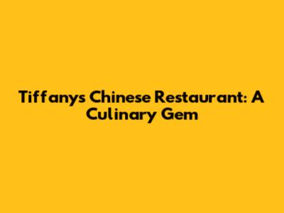 Tiffany's Chinese Restaurant: A Culinary Gem