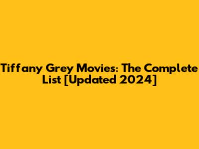 Tiffany Grey Movies: The Complete List [Updated 2024]