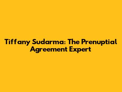 Tiffany Sudarma: The Prenuptial Agreement Expert