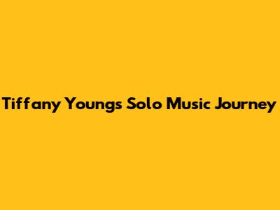 Tiffany Young's Solo Music Journey