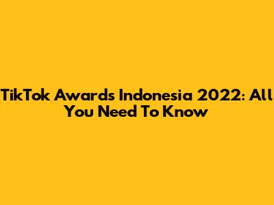 TikTok Awards Indonesia 2022: All You Need To Know
