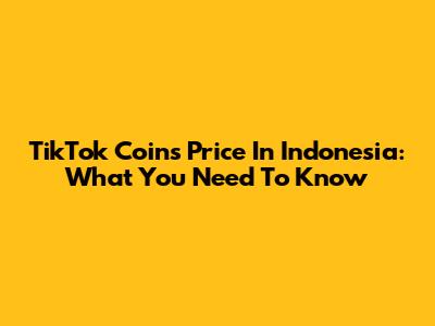 TikTok Coins Price In Indonesia: What You Need To Know