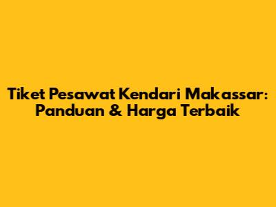 Tiket Pesawat Kendari Makassar: Panduan & Harga Terbaik