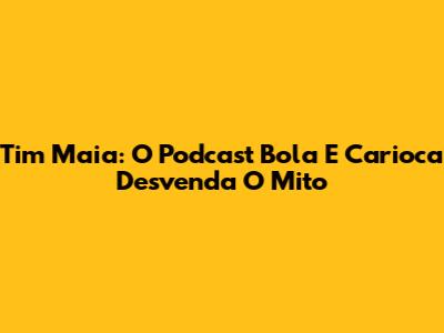 Tim Maia: O Podcast "Bola E Carioca" Desvenda O Mito