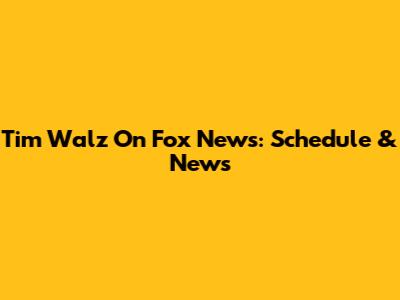 Tim Walz On Fox News: Schedule & News