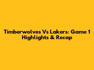 Timberwolves Vs Lakers: Game 1 Highlights & Recap