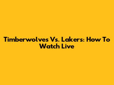 Timberwolves Vs. Lakers: How To Watch Live