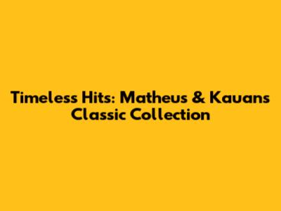 Timeless Hits: Matheus & Kauan's Classic Collection