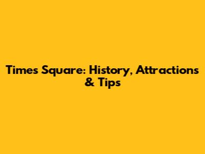 Times Square: History, Attractions & Tips