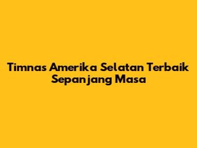 Timnas Amerika Selatan Terbaik Sepanjang Masa