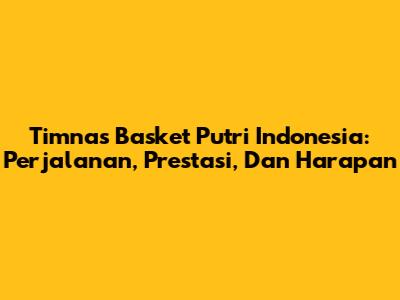 Timnas Basket Putri Indonesia: Perjalanan, Prestasi, Dan Harapan