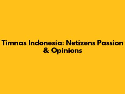 Timnas Indonesia: Netizen's Passion & Opinions