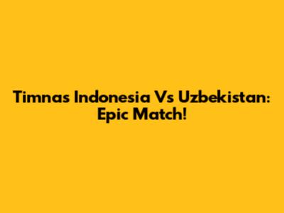 Timnas Indonesia Vs Uzbekistan: Epic Match!