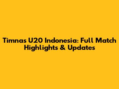 Timnas U20 Indonesia: Full Match Highlights & Updates