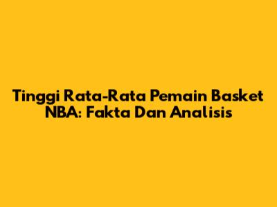 Tinggi Rata-Rata Pemain Basket NBA: Fakta Dan Analisis