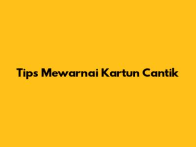 Tips Mewarnai Kartun Cantik