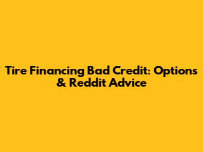 Tire Financing Bad Credit: Options & Reddit Advice