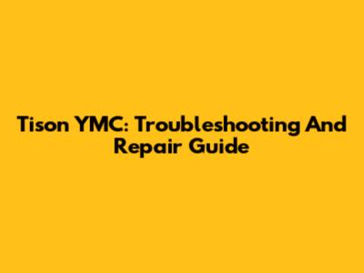 Tison YMC: Troubleshooting And Repair Guide