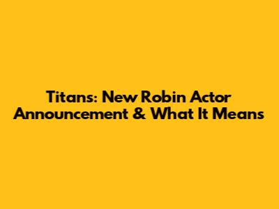 Titans: New Robin Actor Announcement & What It Means