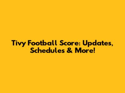 Tivy Football Score: Updates, Schedules & More!
