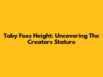 Toby Fox's Height: Uncovering The Creator's Stature