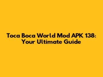 Toca Boca World Mod APK 138: Your Ultimate Guide