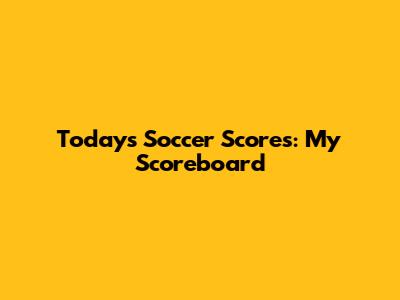 Today's Soccer Scores: My Scoreboard