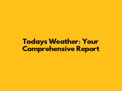 Today's Weather: Your Comprehensive Report