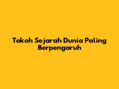 Tokoh Sejarah Dunia Paling Berpengaruh