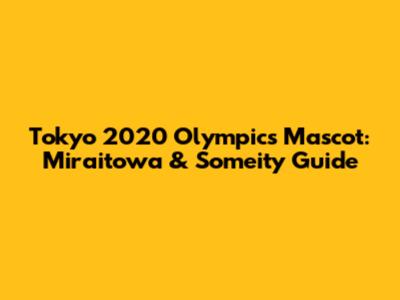 Tokyo 2020 Olympics Mascot: Miraitowa & Someity Guide