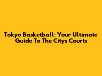 Tokyo Basketball: Your Ultimate Guide To The City's Courts