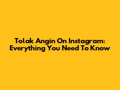 Tolak Angin On Instagram: Everything You Need To Know