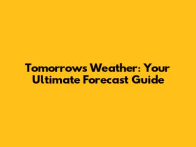 Tomorrow's Weather: Your Ultimate Forecast Guide