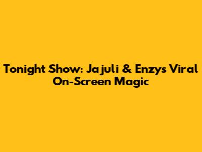 Tonight Show: Jajuli & Enzy's Viral On-Screen Magic