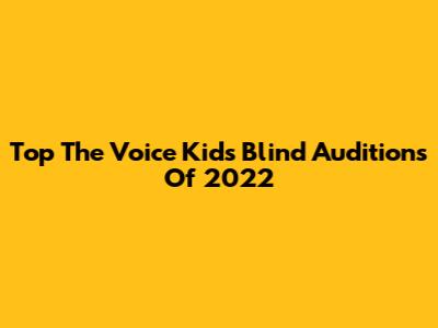 Top 'The Voice Kids' Blind Auditions Of 2022