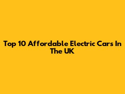 Top 10 Affordable Electric Cars In The UK