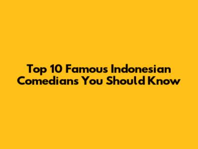 Top 10 Famous Indonesian Comedians You Should Know
