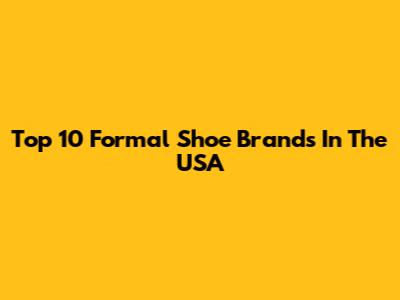 Top 10 Formal Shoe Brands In The USA
