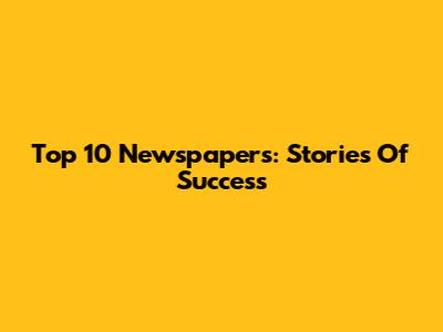 Top 10 Newspapers: Stories Of Success