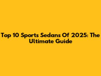 Top 10 Sports Sedans Of 2025: The Ultimate Guide