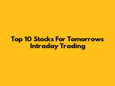 Top 10 Stocks For Tomorrow's Intraday Trading