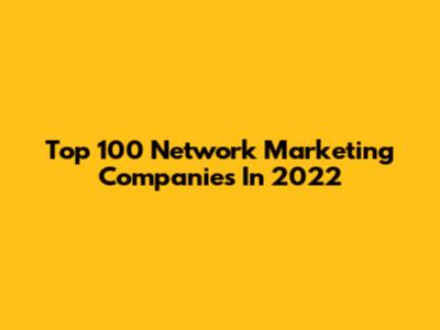 Top 100 Network Marketing Companies In 2022